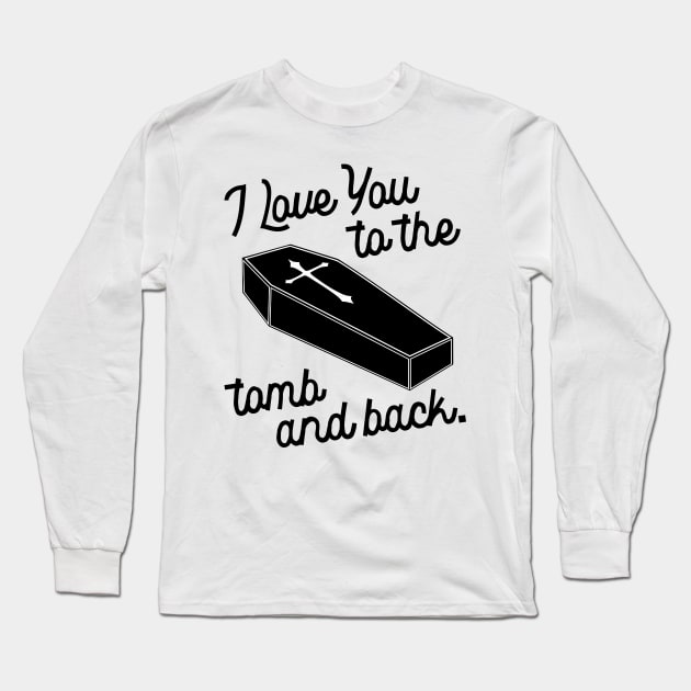 I Love You to the Tomb and Back ))(( Macabre Type of Romance Long Sleeve T-Shirt by darklordpug